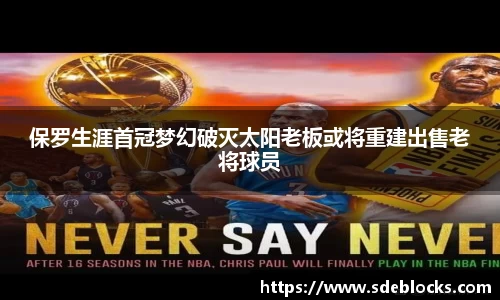 保罗生涯首冠梦幻破灭太阳老板或将重建出售老将球员