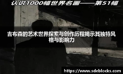 吉布森的艺术世界探索与创作历程揭示其独特风格与影响力