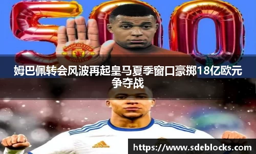 姆巴佩转会风波再起皇马夏季窗口豪掷18亿欧元争夺战