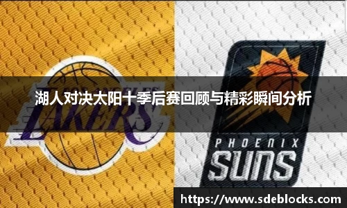 湖人对决太阳十季后赛回顾与精彩瞬间分析