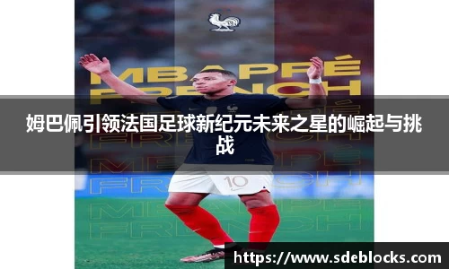 姆巴佩引领法国足球新纪元未来之星的崛起与挑战